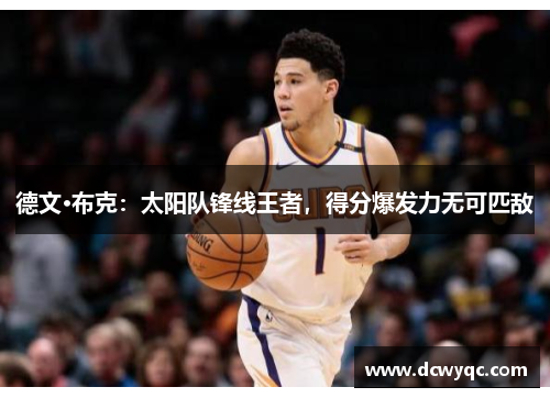 德文·布克：太阳队锋线王者，得分爆发力无可匹敌