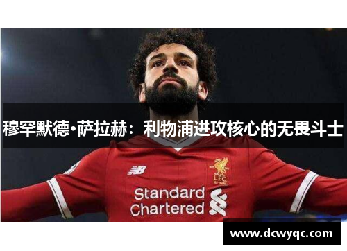 穆罕默德·萨拉赫：利物浦进攻核心的无畏斗士