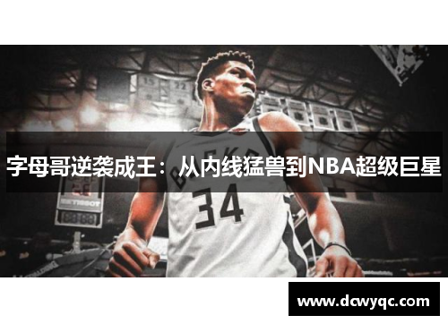 字母哥逆袭成王：从内线猛兽到NBA超级巨星