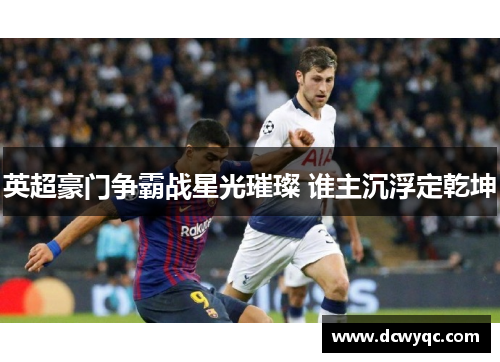 英超豪门争霸战星光璀璨 谁主沉浮定乾坤