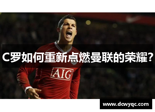 C罗如何重新点燃曼联的荣耀？