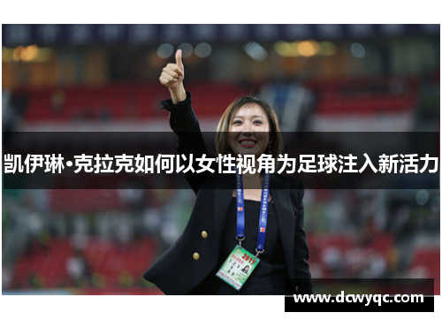 凯伊琳·克拉克如何以女性视角为足球注入新活力